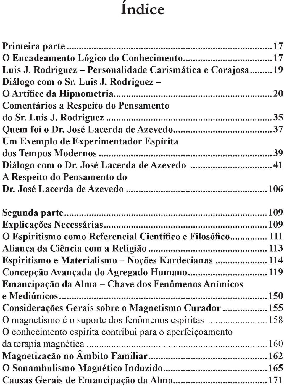José Lacerda de Azevedo...41 A Respeito do Pensamento do Dr. José Lacerda de Azevedo...106 Segunda parte...109 Explicações Necessárias...109 O Espiritismo como Referencial Científico e Filosófico.