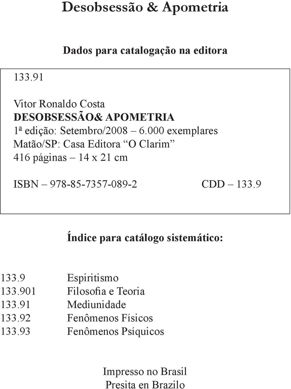 000 exemplares Matão/SP: Casa Editora O Clarim 416 páginas 14 x 21 cm ISBN 978-85-7357-089-2 CDD 133.