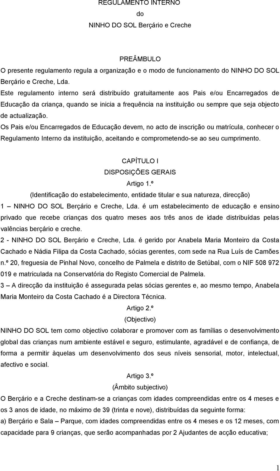 Os Pais e/ou Encarregados de Educação devem, no acto de inscrição ou matrícula, conhecer o Regulamento Interno da instituição, aceitando e comprometendo-se ao seu cumprimento.