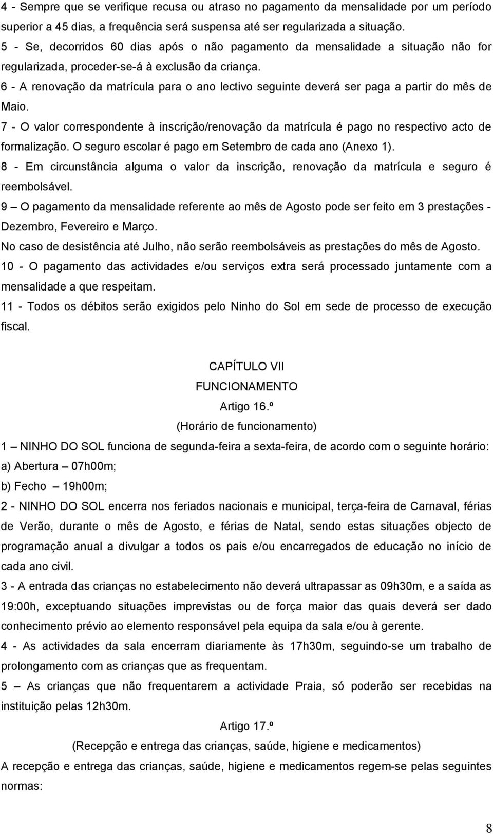 6 - A renovação da matrícula para o ano lectivo seguinte deverá ser paga a partir do mês de Maio.