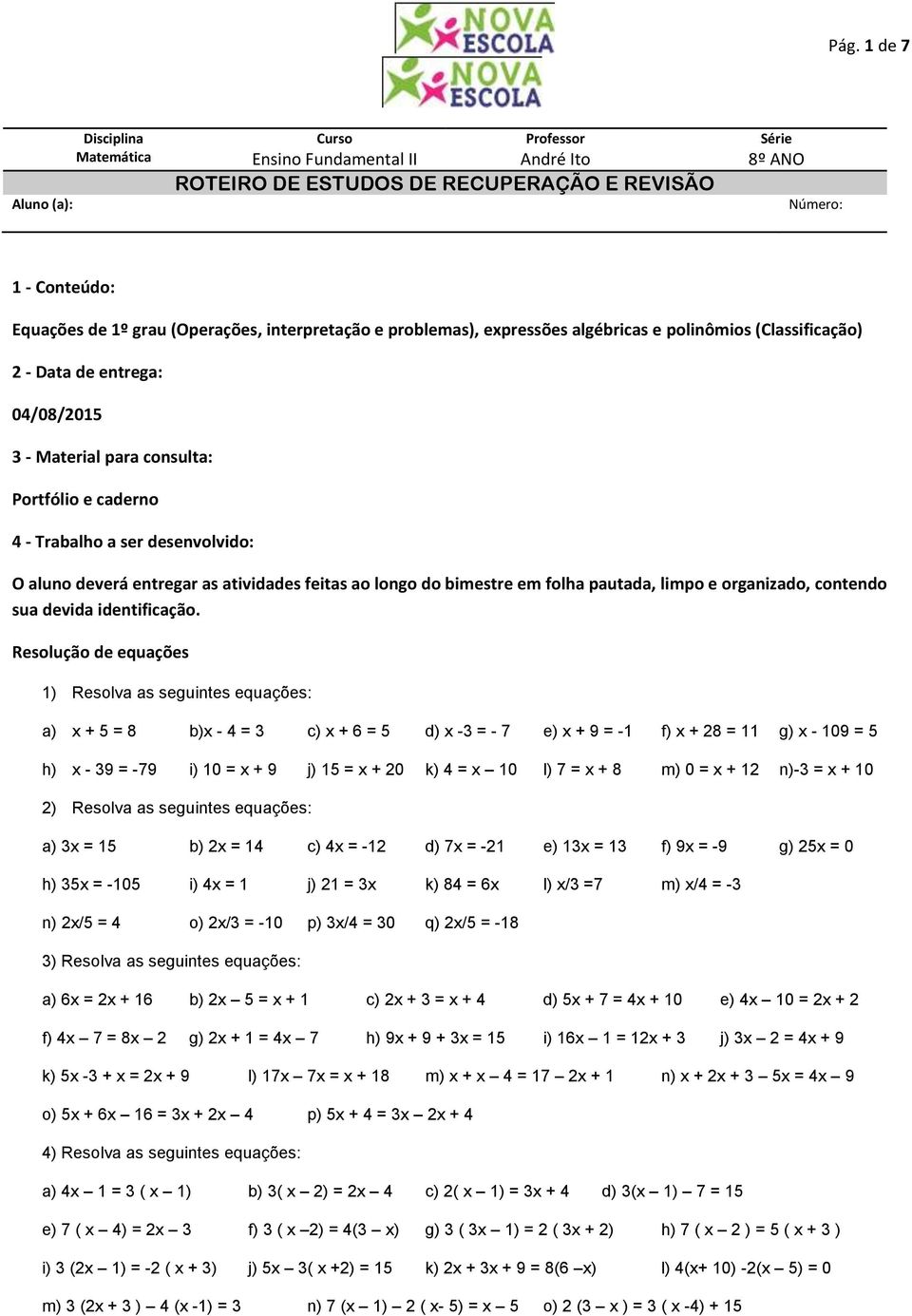 desenvolvido: O aluno deverá entregar as atividades feitas ao longo do bimestre em folha pautada, limpo e organizado, contendo sua devida identificação.