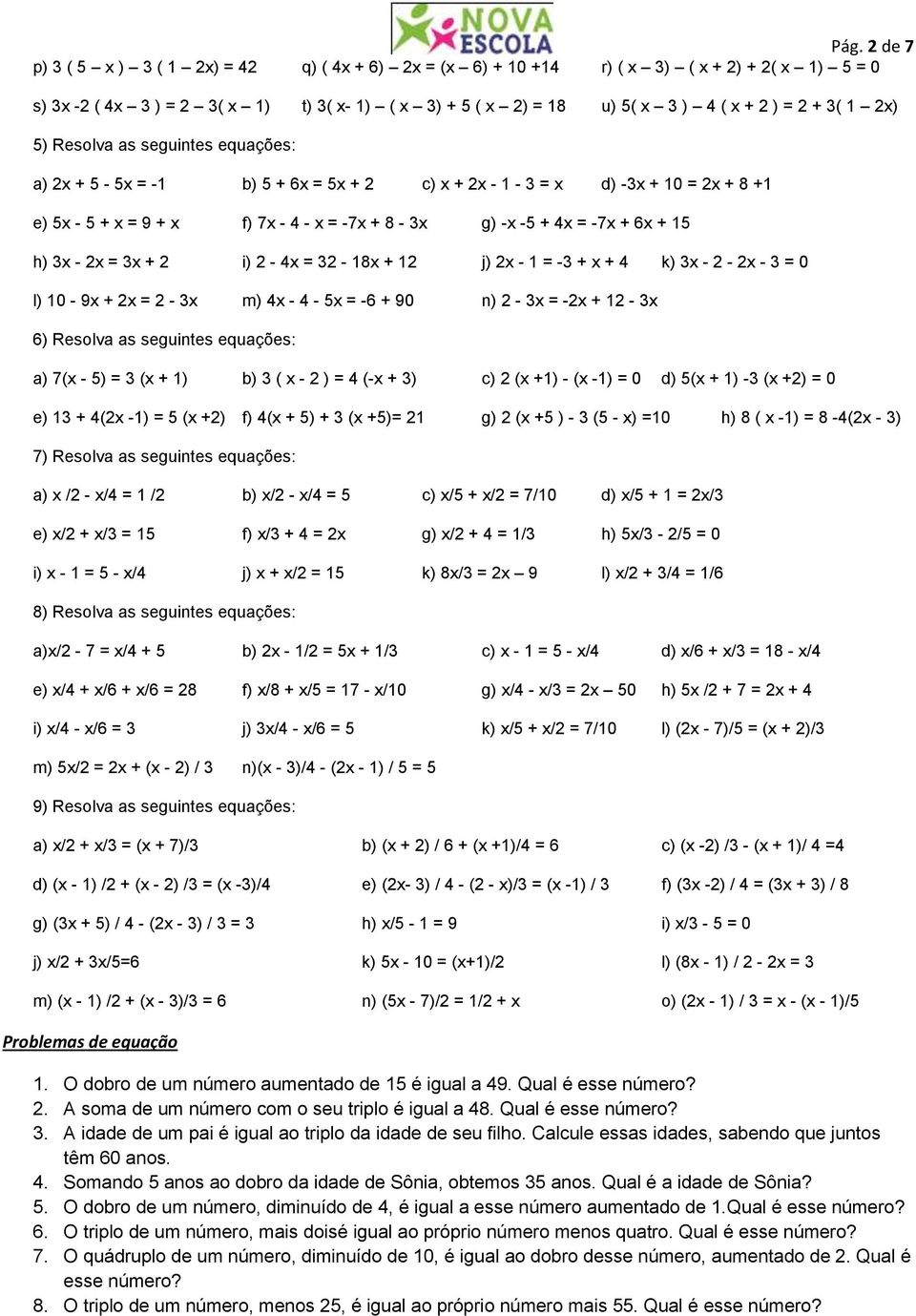 = 3x + 2 i) 2-4x = 32-18x + 12 j) 2x - 1 = -3 + x + 4 k) 3x - 2-2x - 3 = 0 l) 10-9x + 2x = 2-3x m) 4x - 4-5x = -6 + 90 n) 2-3x = -2x + 12-3x 6) Resolva as seguintes equações: 7(x - 5) = 3 (x + 1) 3 (