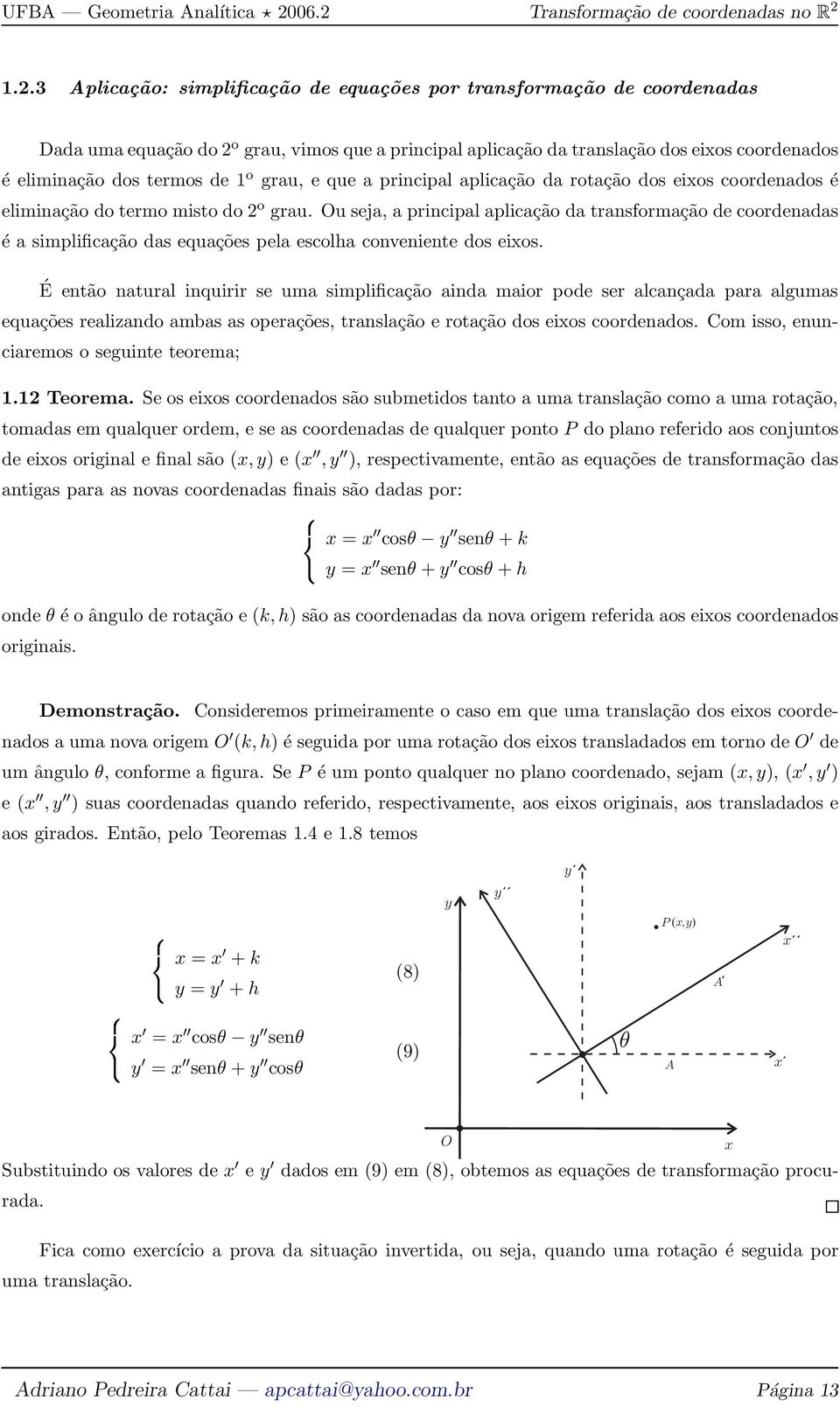 eios coordenados é eliminação dos termos de 1 o grau, e que a principal aplicação da rotação dos eios coordenados é eliminação do termo misto do 2 o grau.