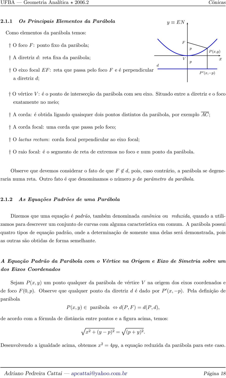 perpendicular a diretriz d; d F V p p P(,y) P (, p) O vértice V : é o ponto de intersecção da parábola com seu eio.