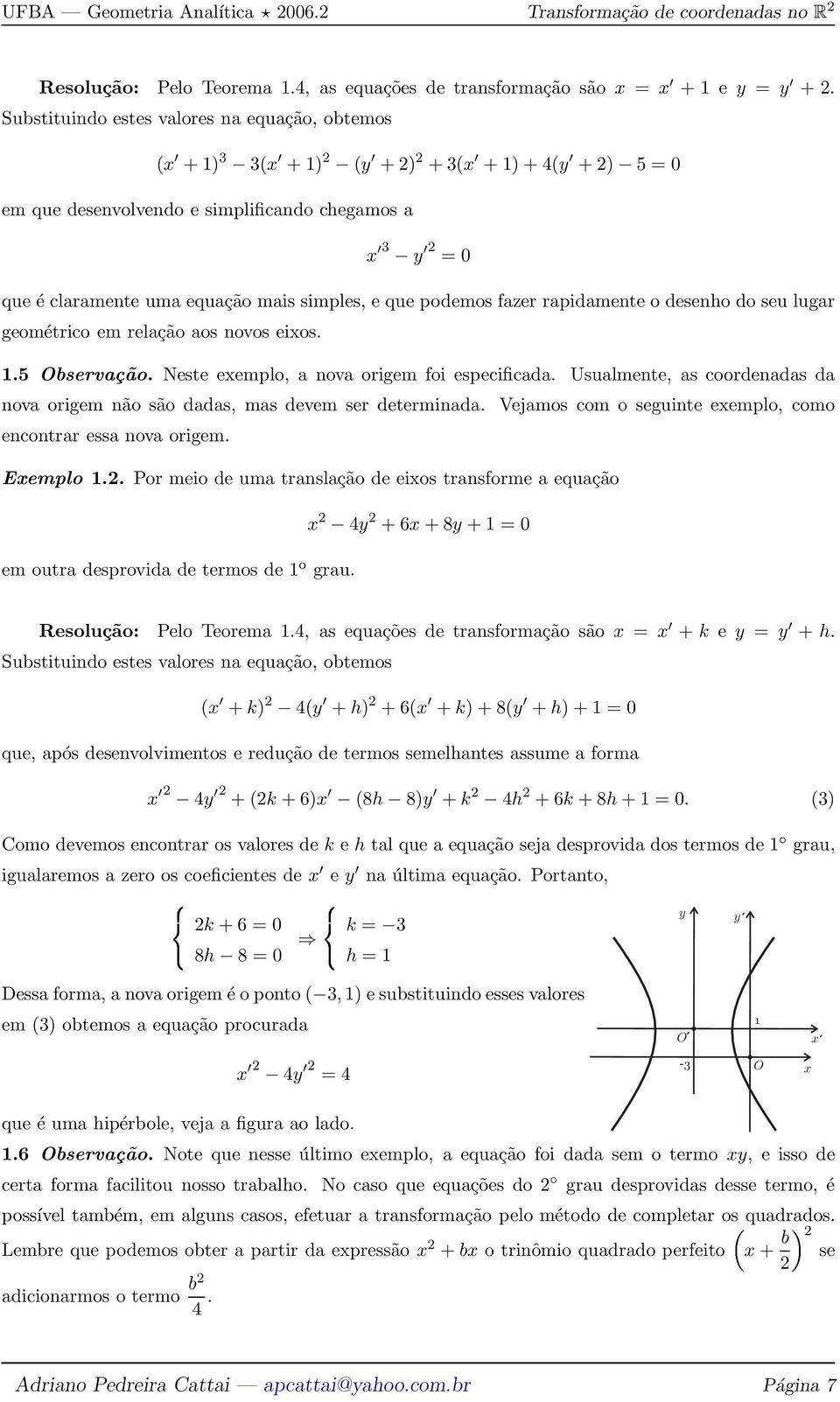 simples, e que podemos fazer rapidamente o desenho do seu lugar geométrico em relação aos novos eios. 1.5 Observação. Neste eemplo, a nova origem foi especificada.