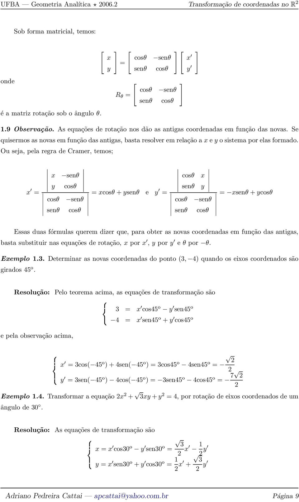 Ou seja, pela regra de Cramer, temos; senθ y cosθ y = cosθ senθ cosθ + ysenθ e y cosθ senθ senθ cosθ = = senθ + ycosθ cosθ senθ senθ cosθ = Essas duas fórmulas querem dizer que, para obter as novas