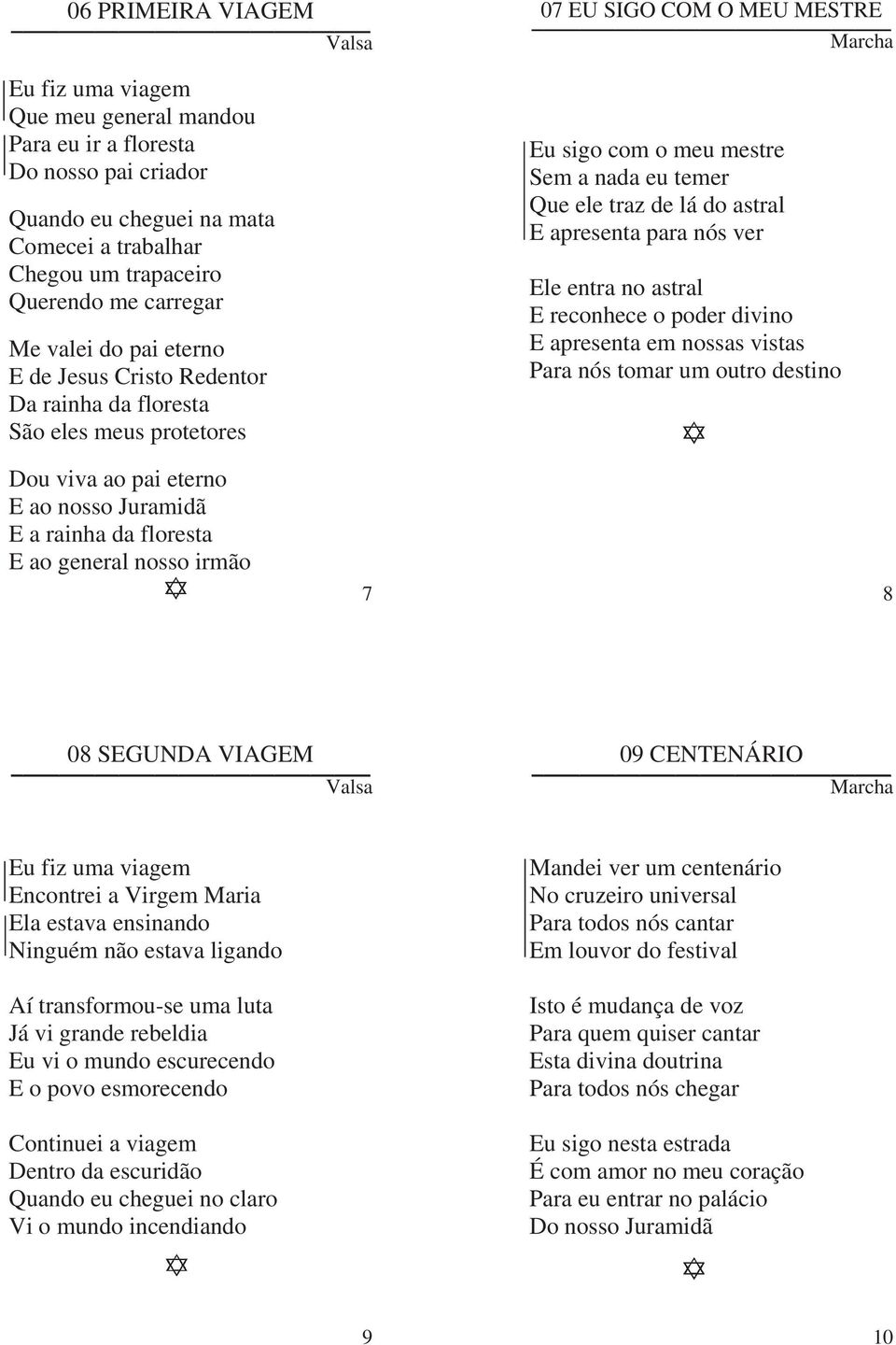 apresenta para nós ver Ele entra no astral E reconhece o poder divino E apresenta em nossas vistas Para nós tomar um outro destino Dou viva ao pai eterno E ao nosso Juramidã E a rainha da floresta E