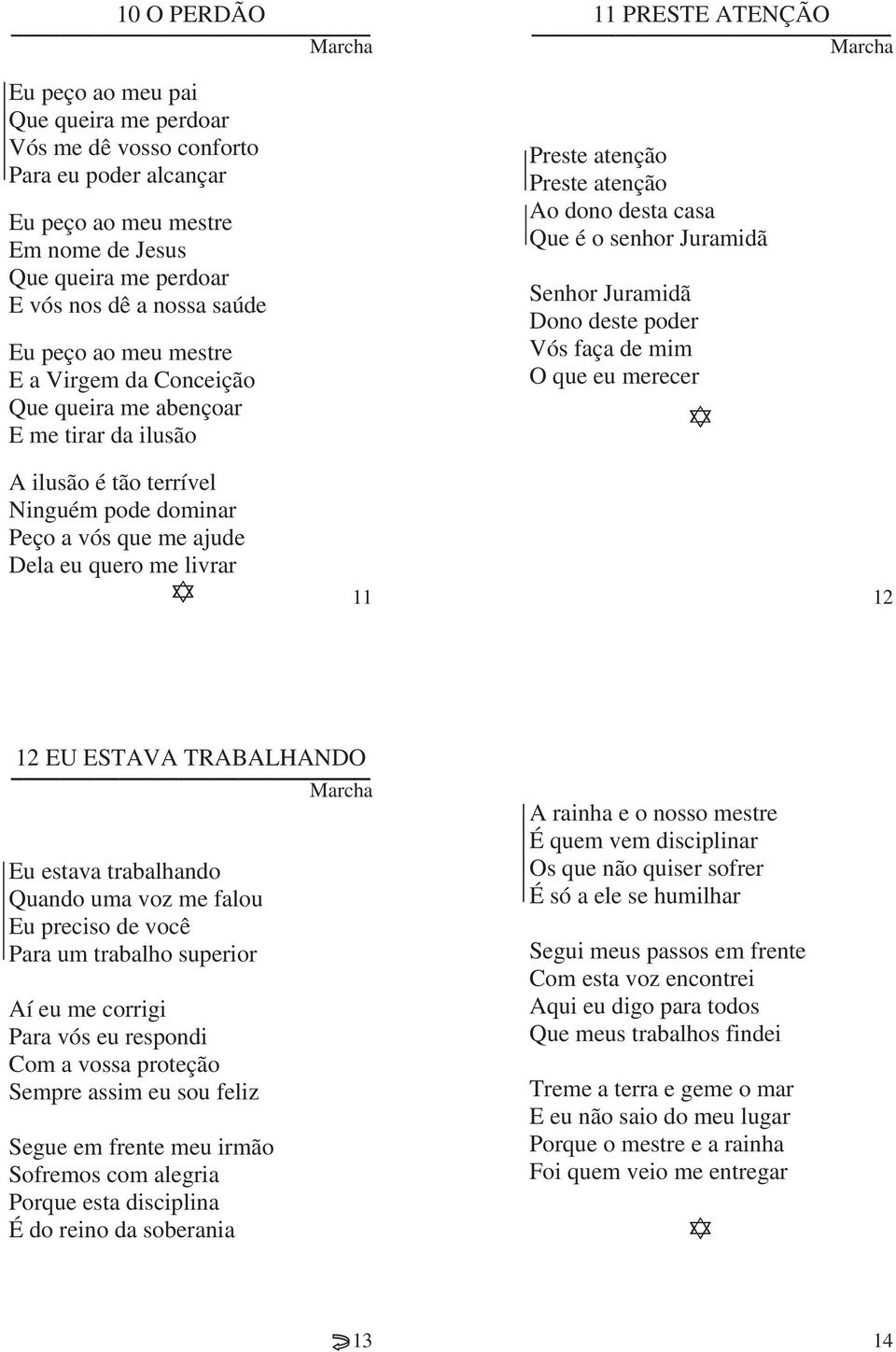 poder Vós faça de mim O que eu merecer A ilusão é tão terrível Ninguém pode dominar Peço a vós que me ajude Dela eu quero me livrar 11 12 12 EU ESTAVA TRABALHANDO Eu estava trabalhando Quando uma voz