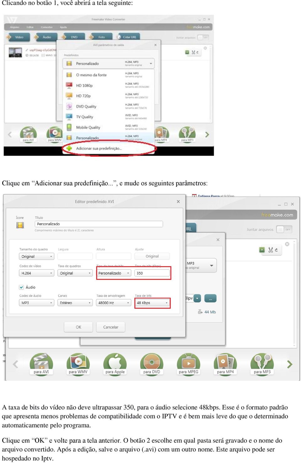 Esse é o formato padrão que apresenta menos problemas de compatibilidade com o IPTV e é bem mais leve do que o determinado automaticamente pelo