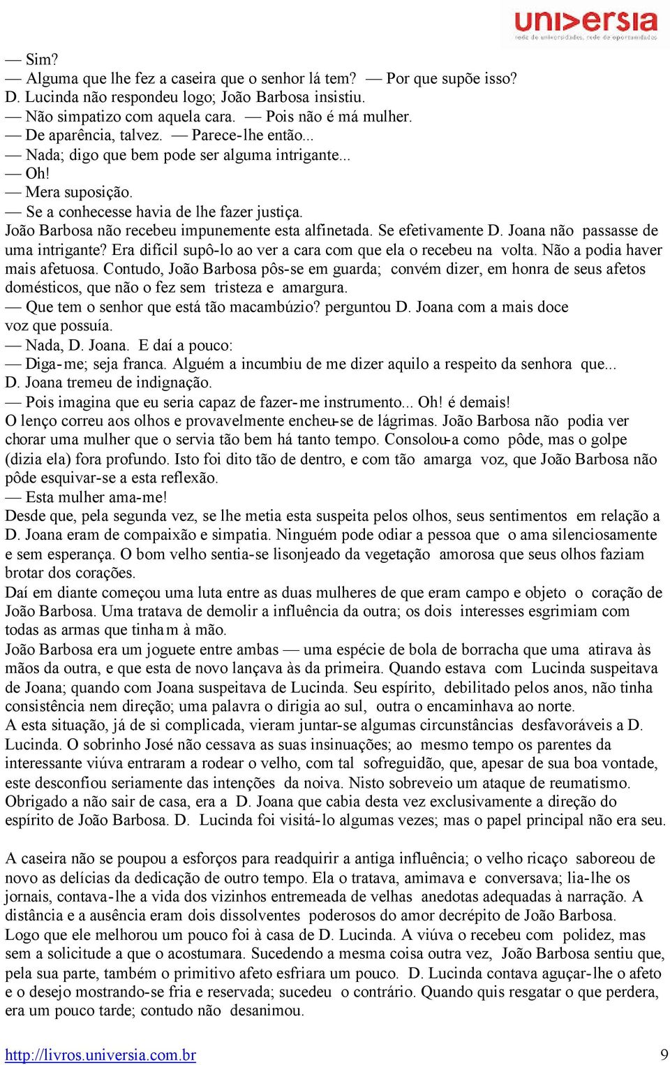 João Barbosa não recebeu impunemente esta alfinetada. Se efetivamente D. Joana não passasse de uma intrigante? Era difícil supô-lo ao ver a cara com que ela o recebeu na volta.