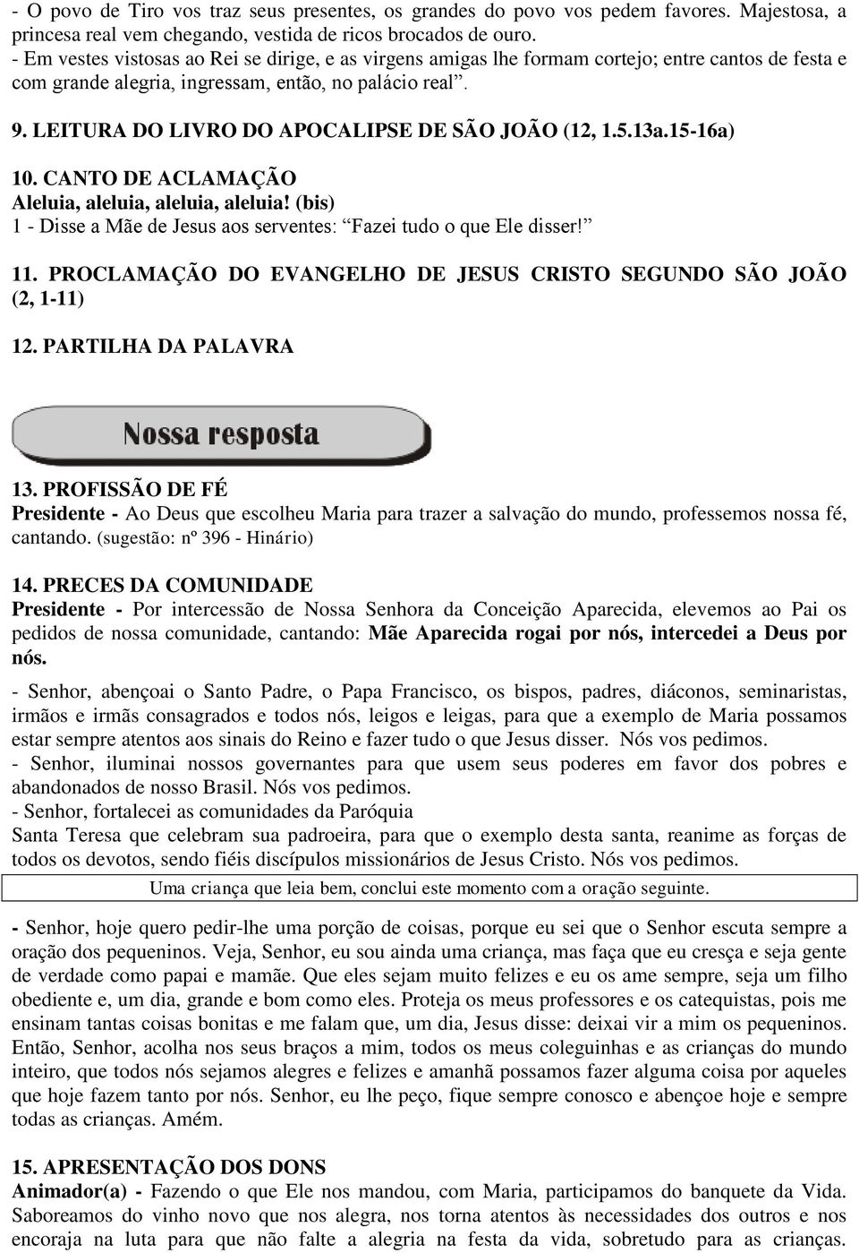 LEITURA DO LIVRO DO APOCALIPSE DE SÃO JOÃO (12, 1.5.13a.15-16a) 10. CANTO DE ACLAMAÇÃO Aleluia, aleluia, aleluia, aleluia! (bis) 1 - Disse a Mãe de Jesus aos serventes: Fazei tudo o que 11.