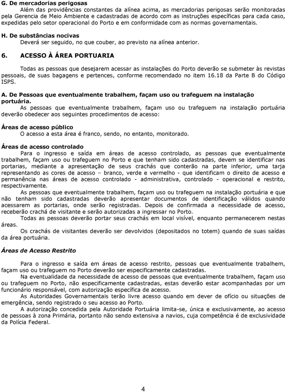 De substâncias nocivas Deverá ser seguido, no que couber, ao previsto na alínea anterior. 6.