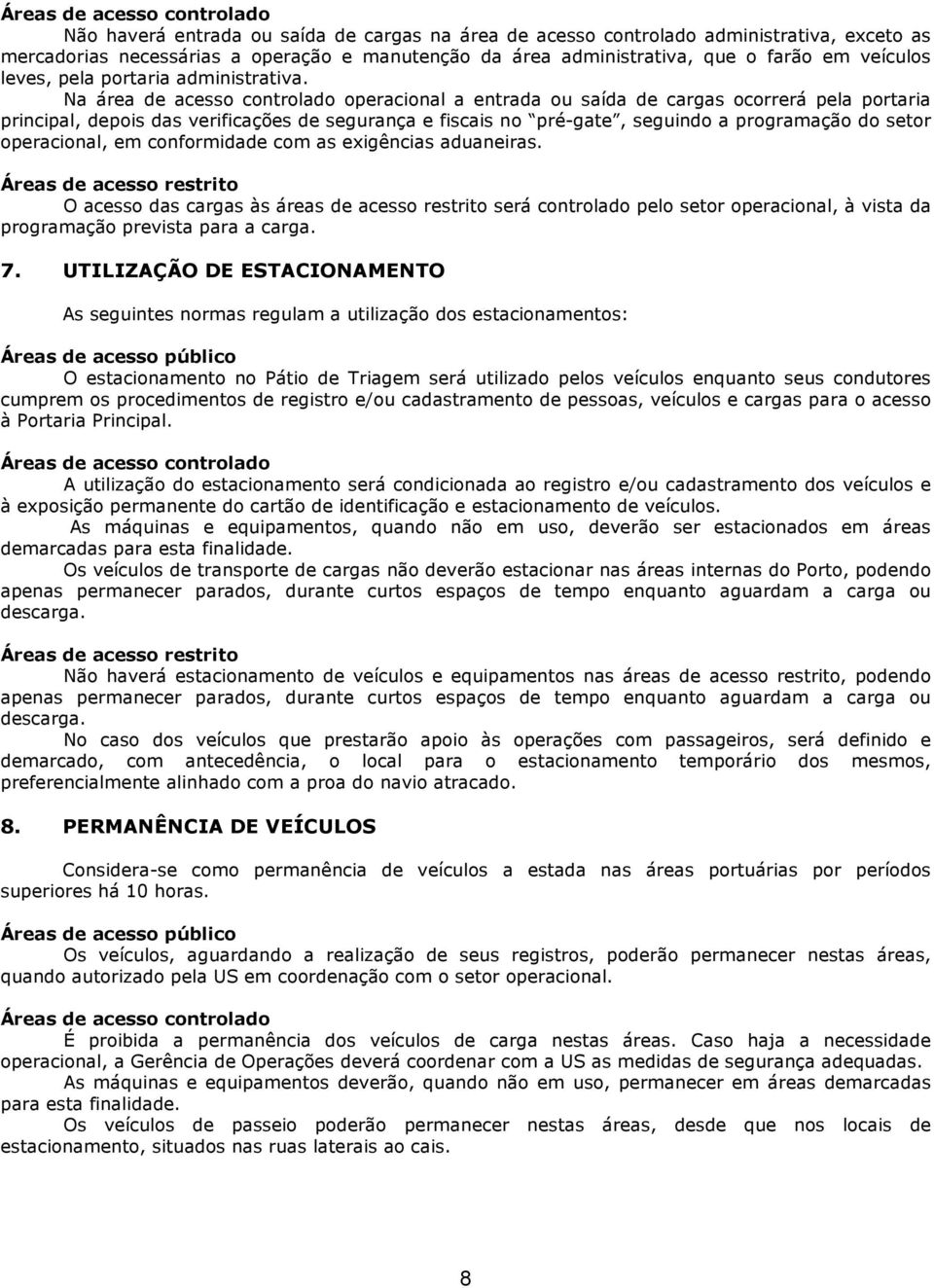 Na área de acesso controlado operacional a entrada ou saída de cargas ocorrerá pela portaria principal, depois das verificações de segurança e fiscais no pré-gate, seguindo a programação do setor