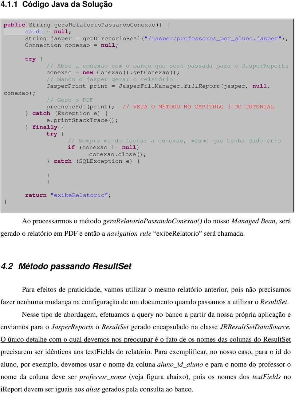 getConexao(); // Mando o jasper gerar o relatório JasperPrint print = JasperFillManager.