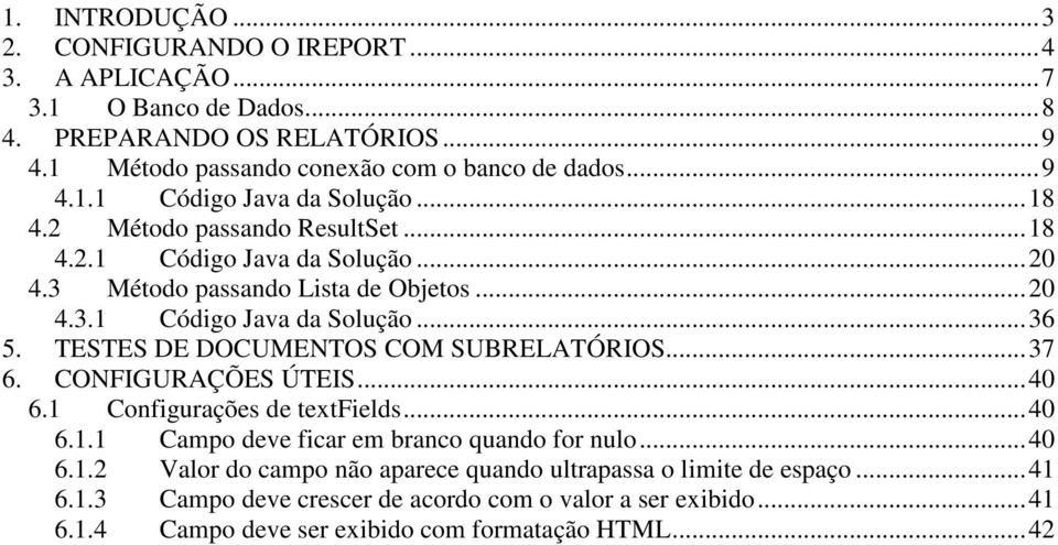 TESTES DE DOCUMENTOS COM SUBRELATÓRIOS...37 6. CONFIGURAÇÕES ÚTEIS...40 6.1 Configurações de textfields...40 6.1.1 Campo deve ficar em branco quando for nulo...40 6.1.2 Valor do campo não aparece quando ultrapassa o limite de espaço.