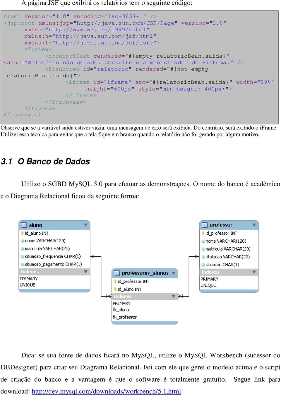 Consulte o Administrador do Sistema." /> <f:subview id="relatorio" rendered="#{not empty relatoriobean.saida}"> <iframe id="iframe" src="#{relatoriobean.