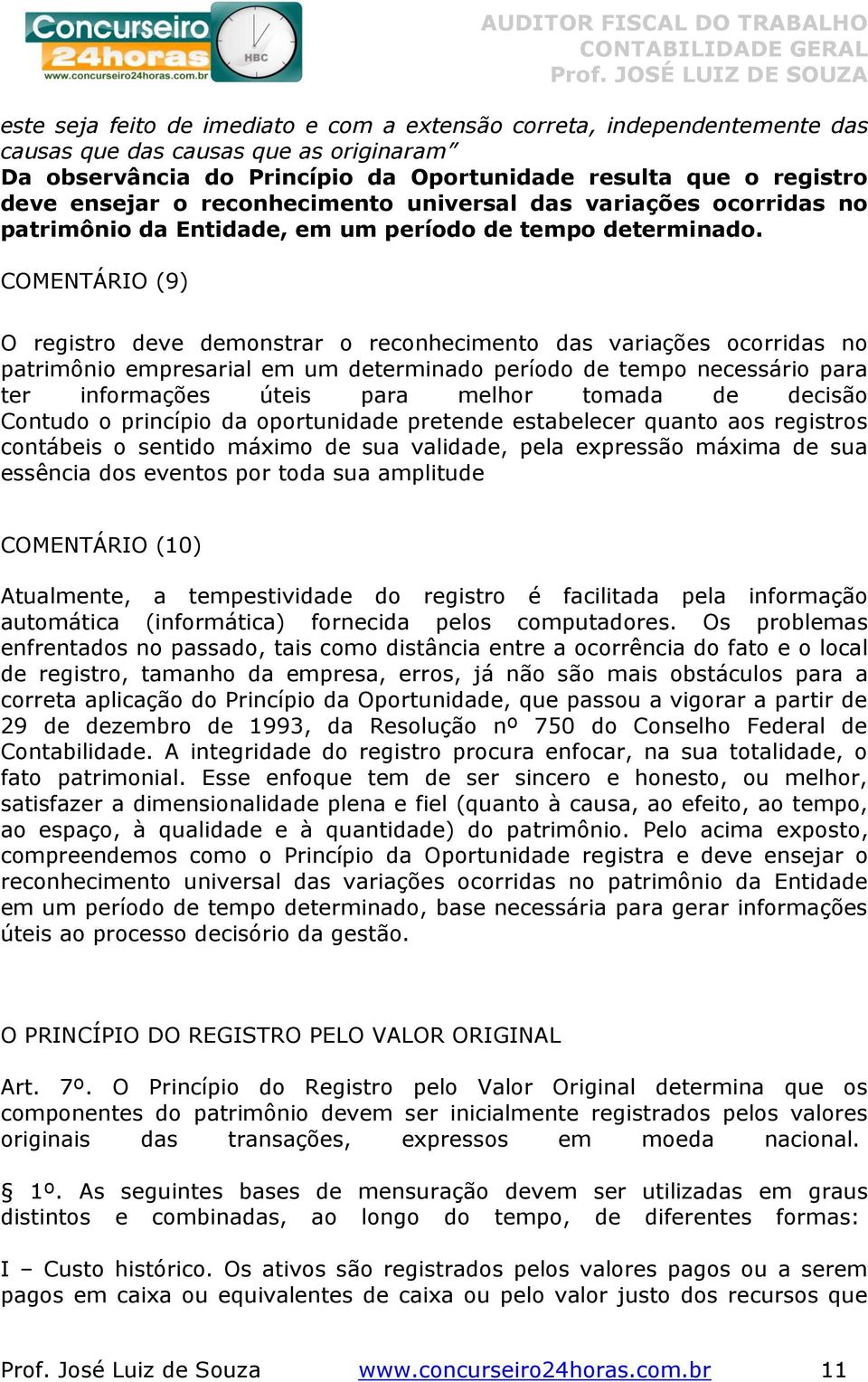 COMENTÁRIO (9) O registro deve demonstrar o reconhecimento das variações ocorridas no patrimônio empresarial em um determinado período de tempo necessário para ter informações úteis para melhor