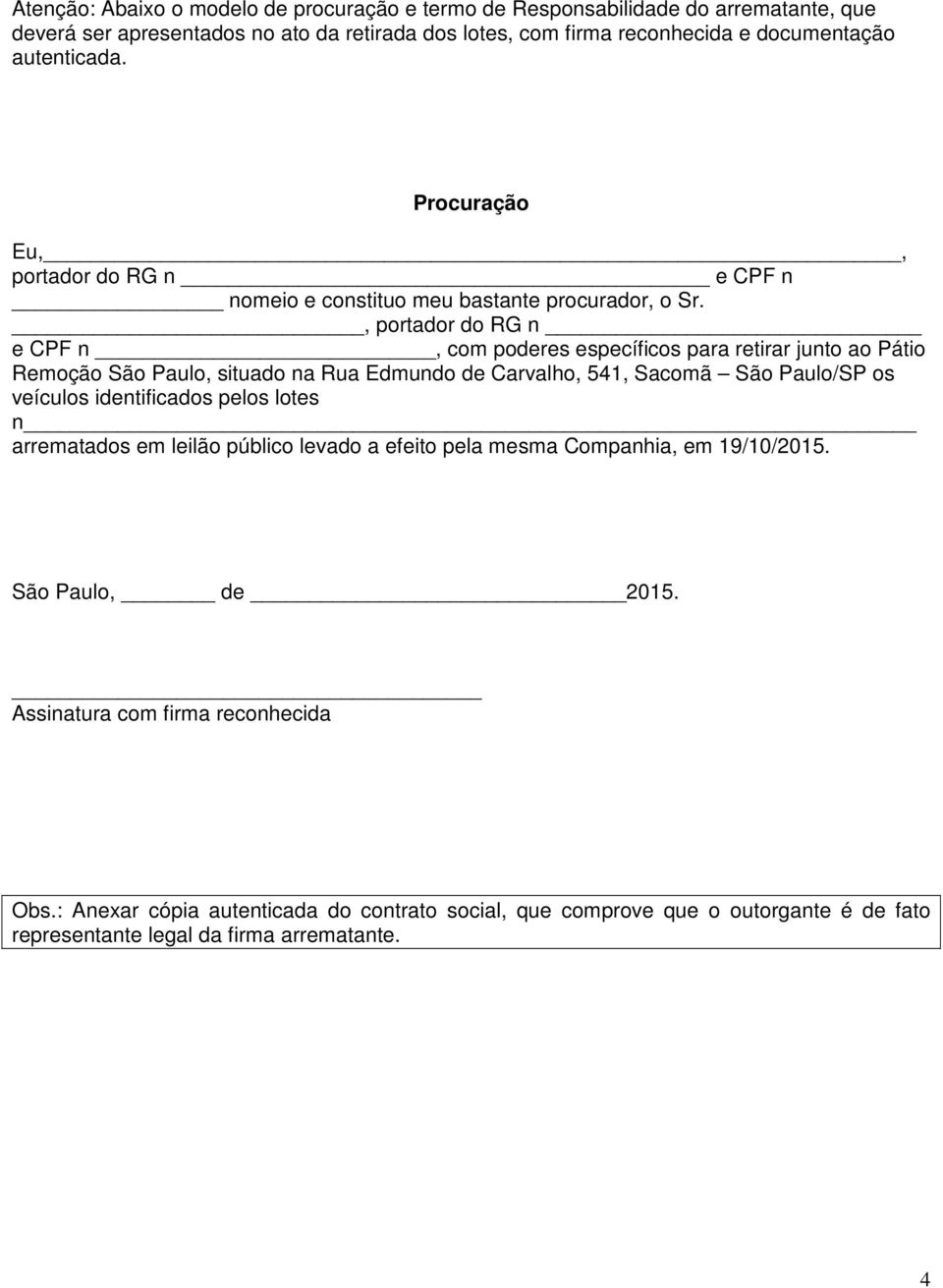 , portador do RG n e CPF n, com poderes específicos para retirar junto ao Pátio Remoção São Paulo, situado na Rua Edmundo de Carvalho, 541, Sacomã São Paulo/SP os veículos identificados