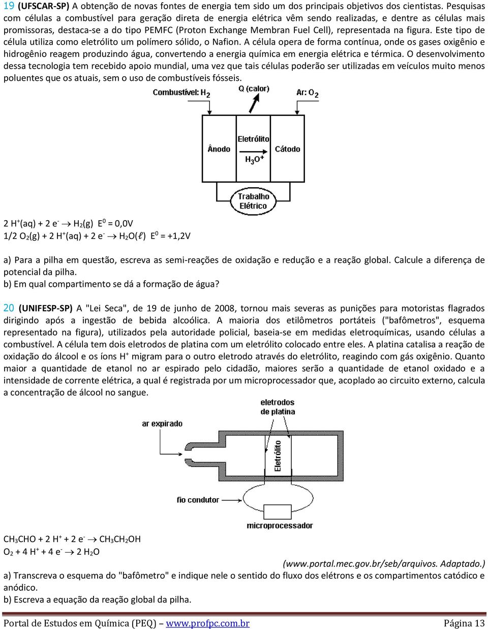 representada na figura. Este tipo de célula utiliza como eletrólito um polímero sólido, o Nafion.