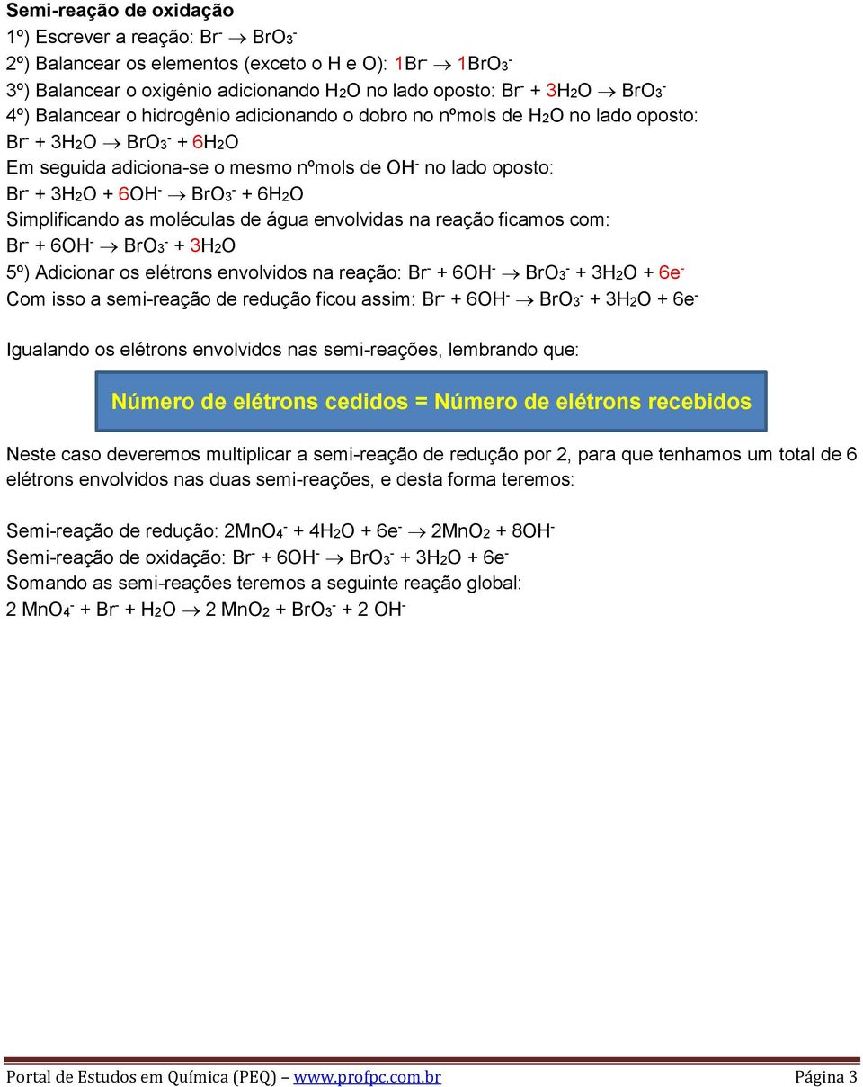 de água envolvidas na reação ficamos com: Br + 6OH BrO3 + 3H2O 5º) Adicionar os elétrons envolvidos na reação: Br + 6OH BrO3 + 3H2O + 6e Com isso a semireação de redução ficou assim: Br + 6OH BrO3 +