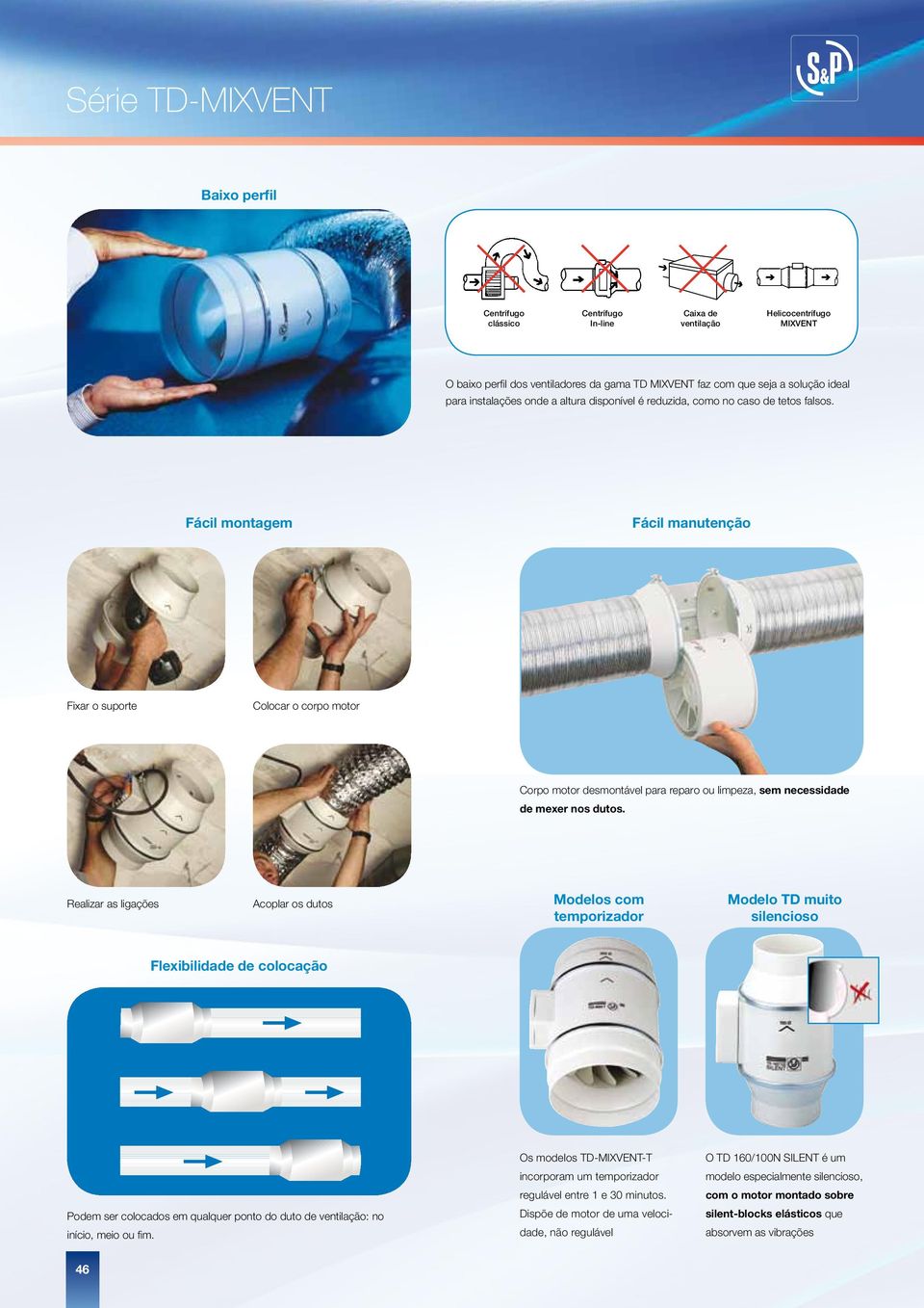 Fácil montagem Fácil manutenção Fixar o suporte Colocar o corpo motor Corpo motor desmontável para reparo ou limpeza, sem necessidade de mexer nos dutos.