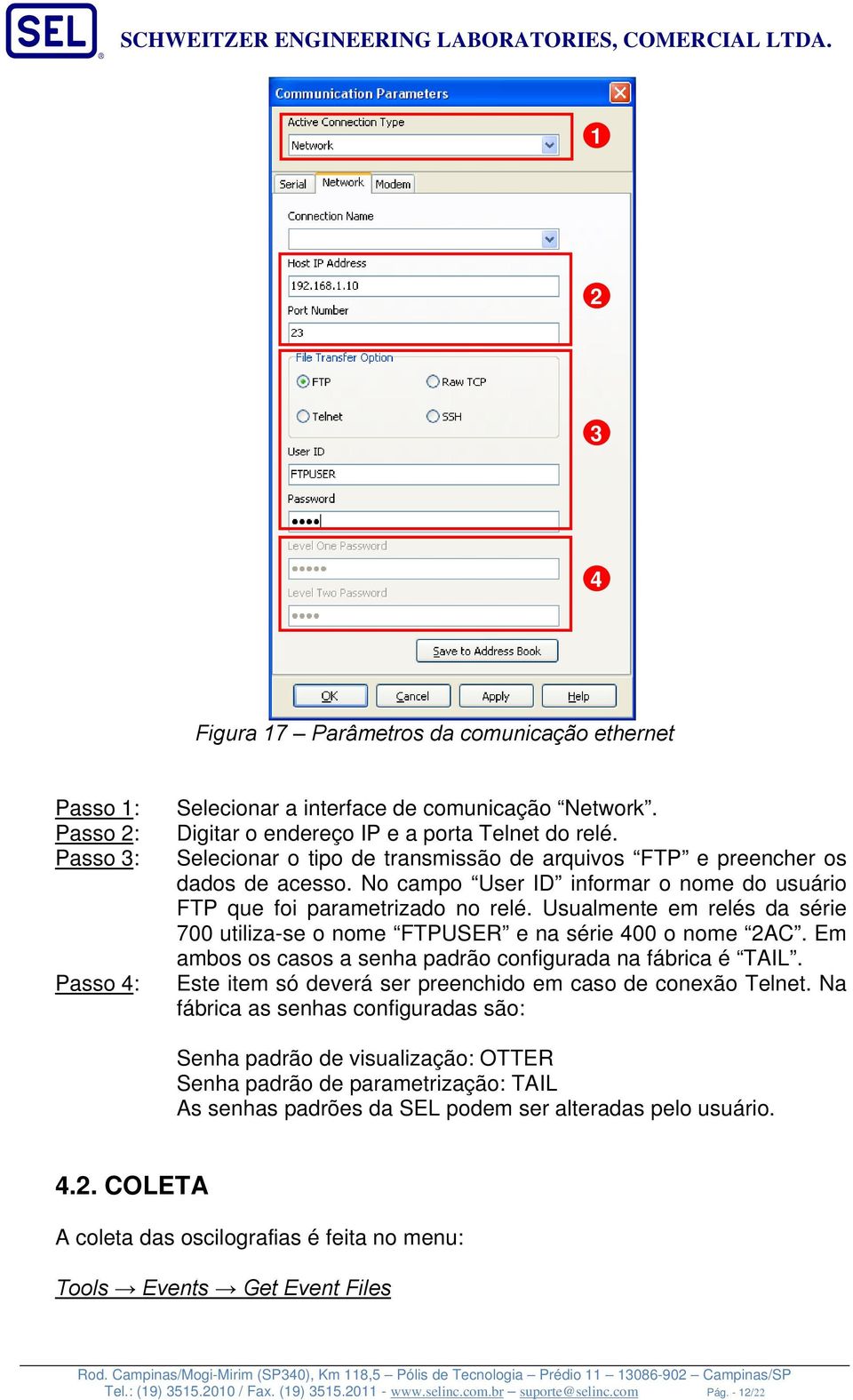 Usualmente em relés da série 700 utiliza-se o nome FTPUSER e na série 400 o nome 2AC. Em ambos os casos a senha padrão configurada na fábrica é TAIL.