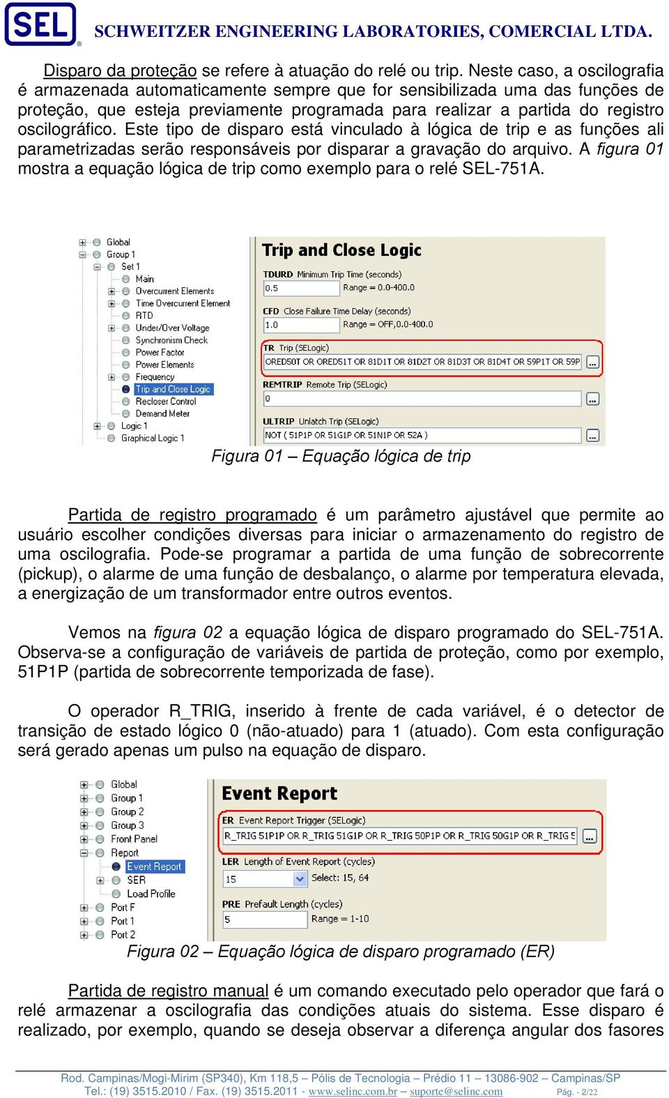 Este tipo de disparo está vinculado à lógica de trip e as funções ali parametrizadas serão responsáveis por disparar a gravação do arquivo.