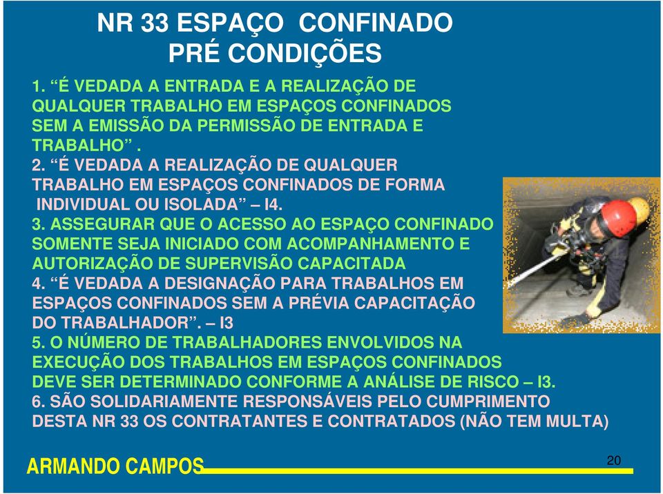 ASSEGURAR QUE O ACESSO AO ESPAÇO CONFINADO SOMENTE SEJA INICIADO COM ACOMPANHAMENTO E AUTORIZAÇÃO DE SUPERVISÃO CAPACITADA 4.