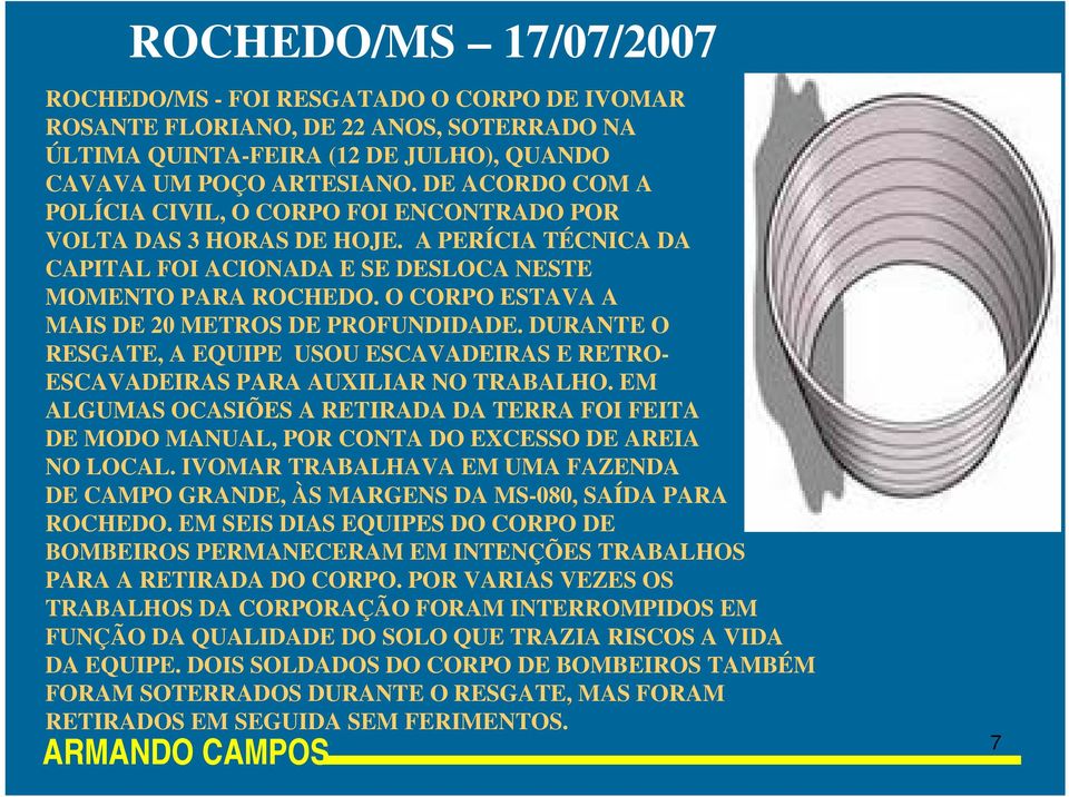 O CORPO ESTAVA A MAIS DE 20 METROS DE PROFUNDIDADE. DURANTE O RESGATE, A EQUIPE USOU ESCAVADEIRAS E RETRO- ESCAVADEIRAS PARA AUXILIAR NO TRABALHO.