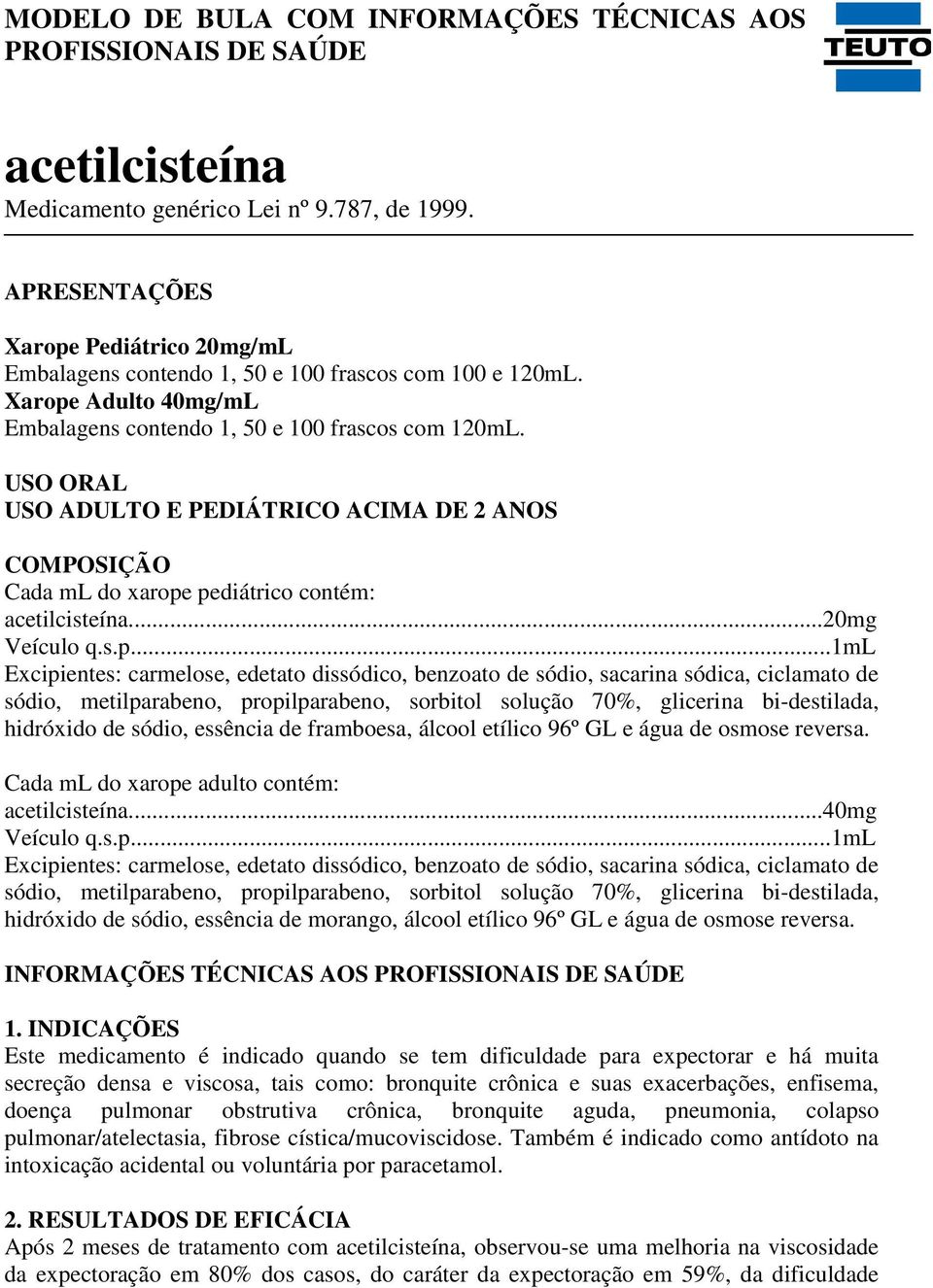 USO ORAL USO ADULTO E PEDIÁTRICO ACIMA DE 2 ANOS COMPOSIÇÃO Cada ml do xarope