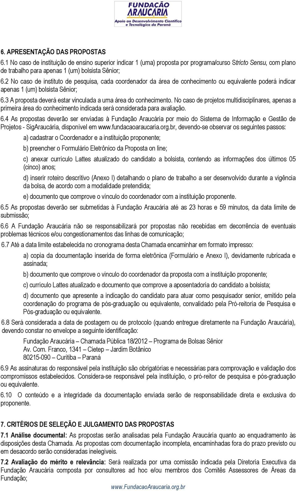 3 A proposta deverá estar vinculada a uma área do conhecimento. No caso de projetos multidisciplinares, apenas a primeira área do conhecimento indicada será considerada para avaliação. 6.