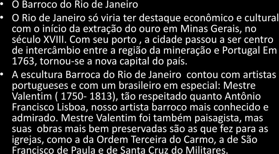 A escultura Barroca do Rio de Janeiro contou com artistas portugueses e com um brasileiro em especial: Mestre Valentim ( 1750-1813), tão respeitado quanto Antônio Francisco Lisboa,