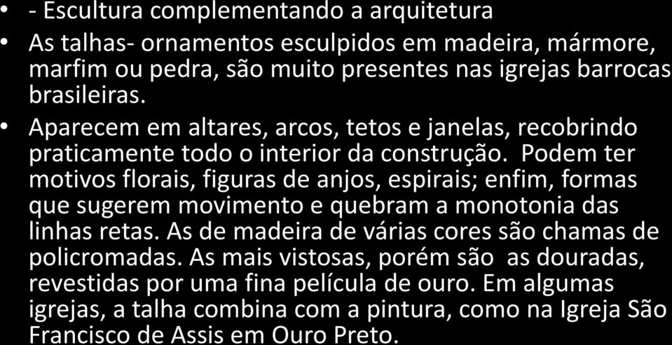 Podem ter motivos florais, figuras de anjos, espirais; enfim, formas que sugerem movimento e quebram a monotonia das linhas retas.