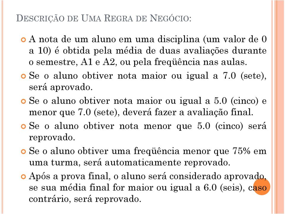 0 (sete), deverá fazer a avaliação final. Se o aluno obtiver nota menor que 5.0 (cinco) será reprovado.