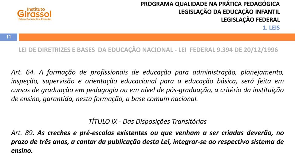 em cursos de graduação em pedagogia ou em nível de pós-graduação, a critério da instituição de ensino, garantida, nesta formação, a base comum nacional.