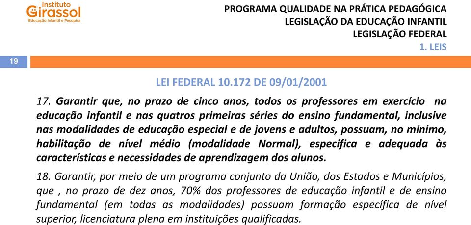 educação especial e de jovens e adultos, possuam, no mínimo, habilitação de nível médio (modalidade Normal), específica e adequada às características e necessidades de