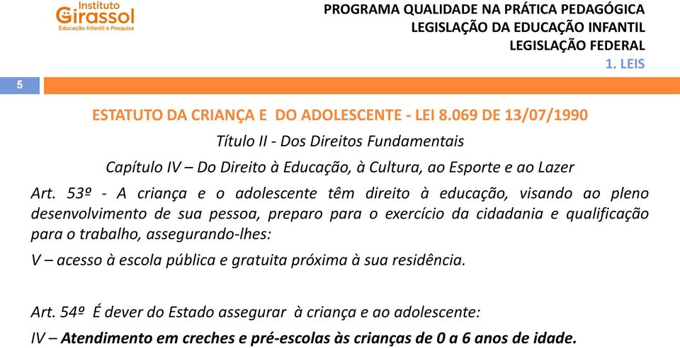 53º - A criança e o adolescente têm direito à educação, visando ao pleno desenvolvimento de sua pessoa, preparo para o exercício da cidadania