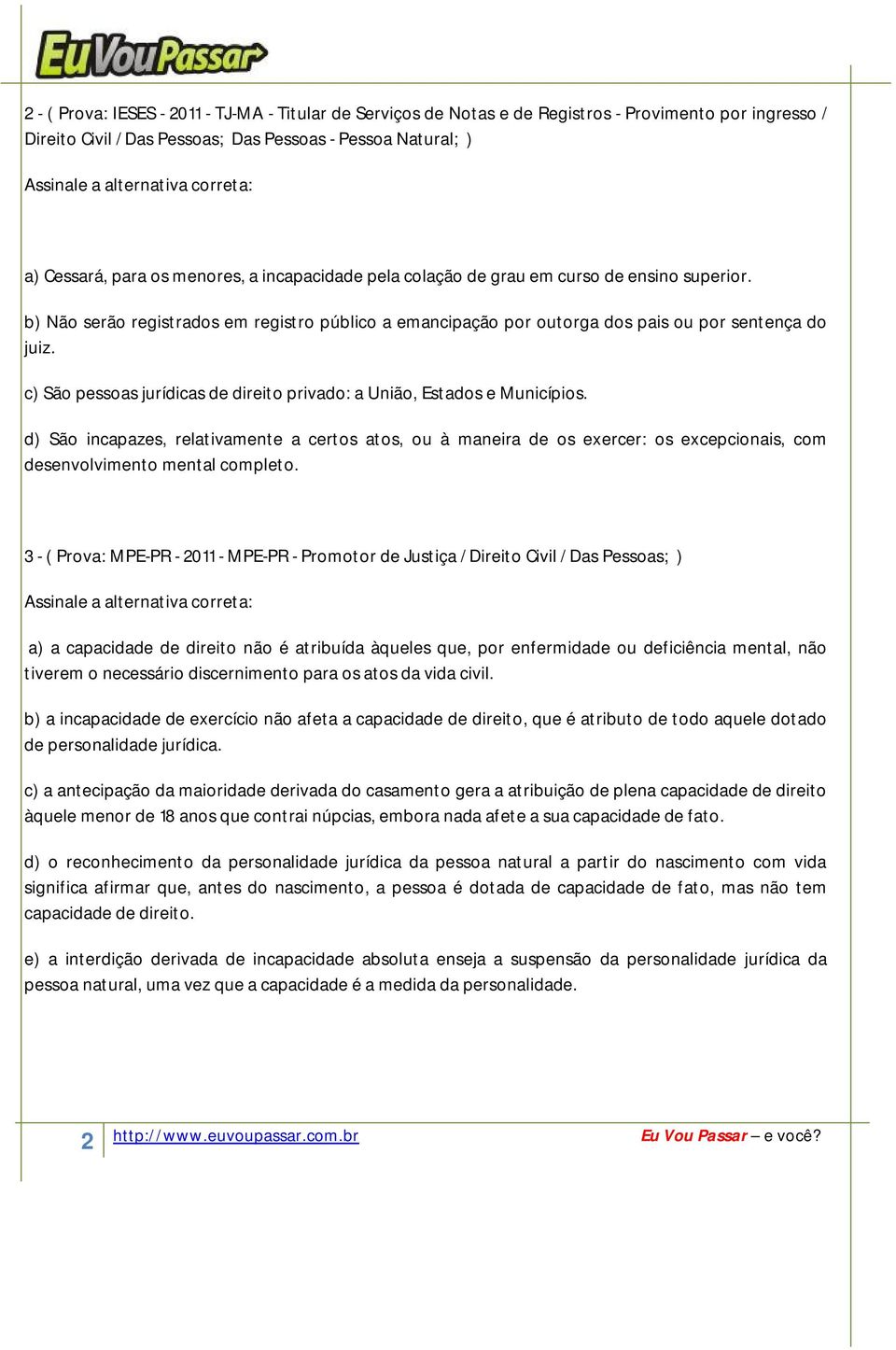 b) Não serão registrados em registro público a emancipação por outorga dos pais ou por sentença do juiz. c) São pessoas jurídicas de direito privado: a União, Estados e Municípios.