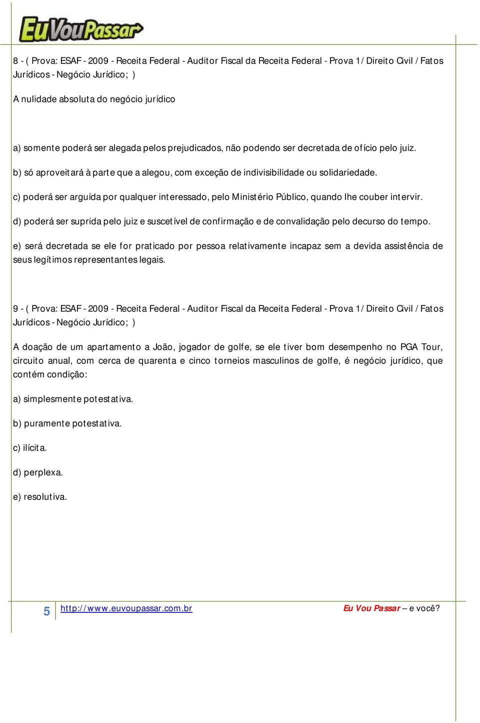 c) poderá ser arguída por qualquer interessado, pelo Ministério Público, quando lhe couber intervir.