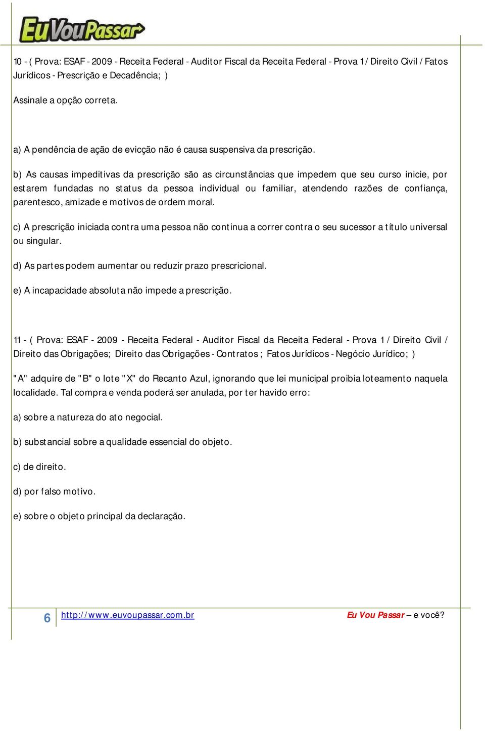 b) As causas impeditivas da prescrição são as circunstâncias que impedem que seu curso inicie, por estarem fundadas no status da pessoa individual ou familiar, atendendo razões de confiança,