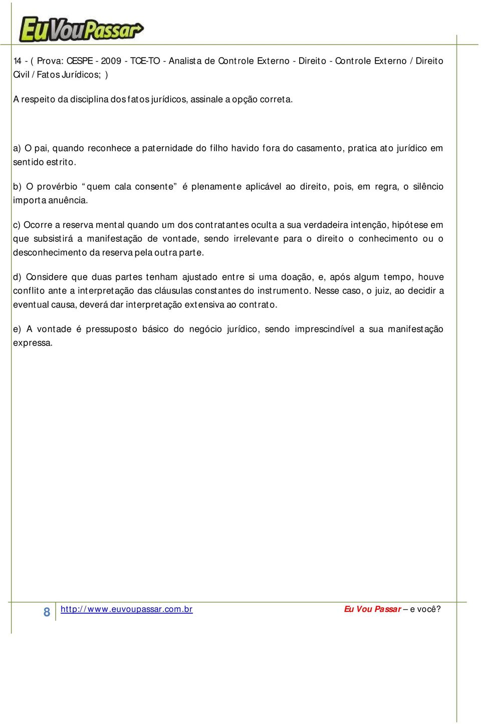 b) O provérbio quem cala consente é plenamente aplicável ao direito, pois, em regra, o silêncio importa anuência.