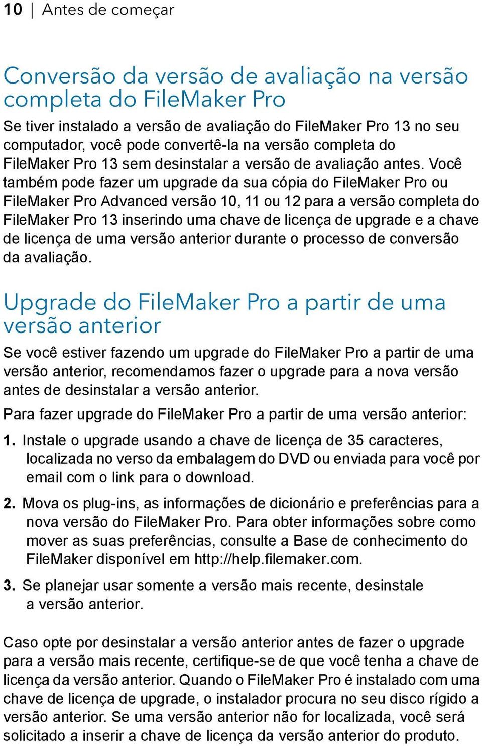 Você também pode fazer um upgrade da sua cópia do FileMaker Pro ou FileMaker Pro Advanced versão 10, 11 ou 12 para a versão completa do FileMaker Pro 13 inserindo uma chave de licença de upgrade e a