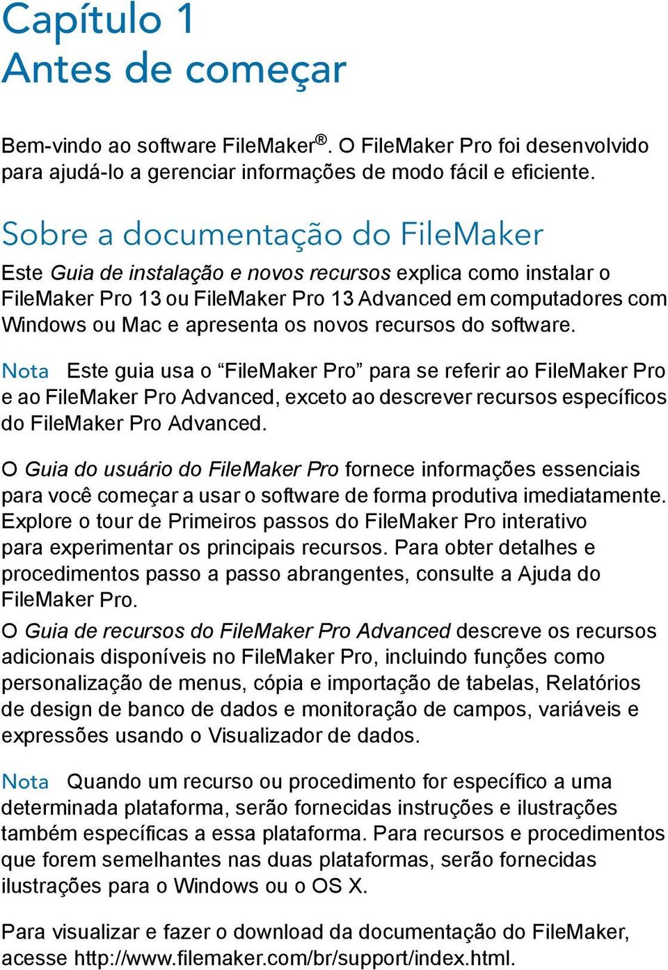 novos recursos do software. Nota Este guia usa o FileMaker Pro para se referir ao FileMaker Pro e ao FileMaker Pro Advanced, exceto ao descrever recursos específicos do FileMaker Pro Advanced.