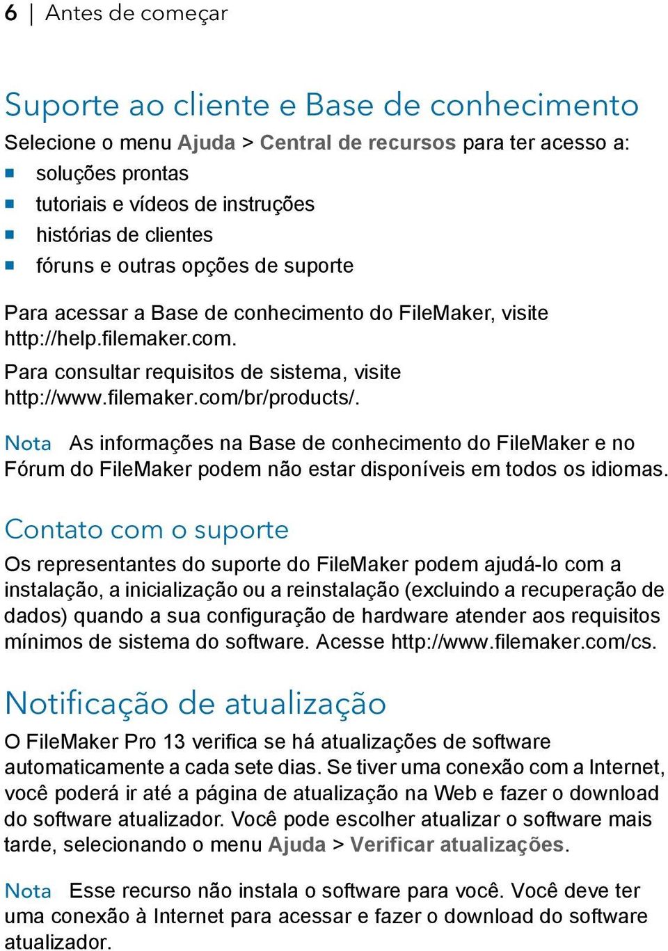 Nota As informações na Base de conhecimento do FileMaker e no Fórum do FileMaker podem não estar disponíveis em todos os idiomas.