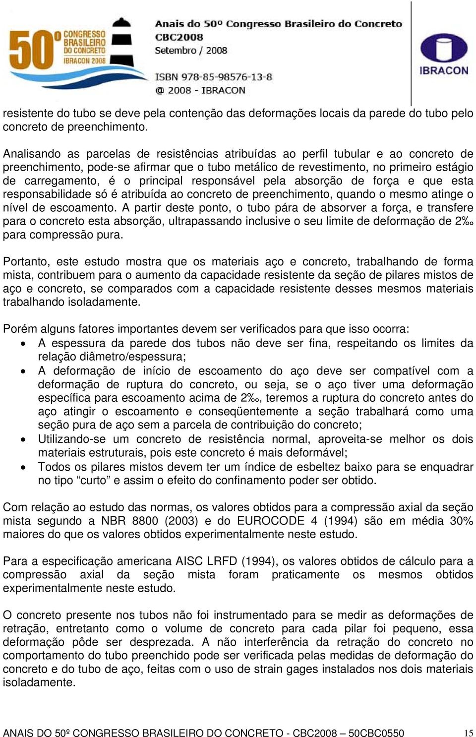 principal responsável pela absorção de força e que esta responsabilidade só é atribuída ao concreto de preenchimento, quando o mesmo atinge o nível de escoamento.