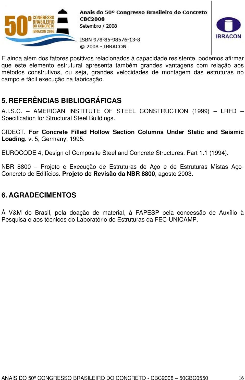 CIDECT. For Concrete Filled Hollow Section Columns Under Static and Seismic Loading. v. 5, Germany, 1995. EUROCODE 4, Design of Composite Steel and Concrete Structures. Part 1.1 (1994).