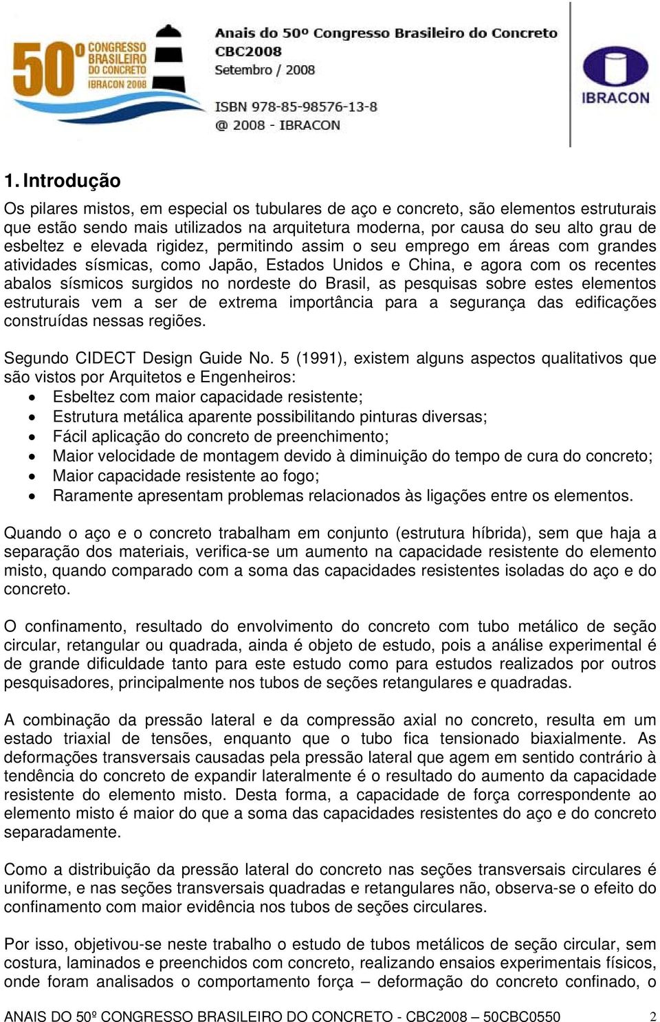 as pesquisas sobre estes elementos estruturais vem a ser de extrema importância para a segurança das edificações construídas nessas regiões. Segundo CIDECT Design Guide o.