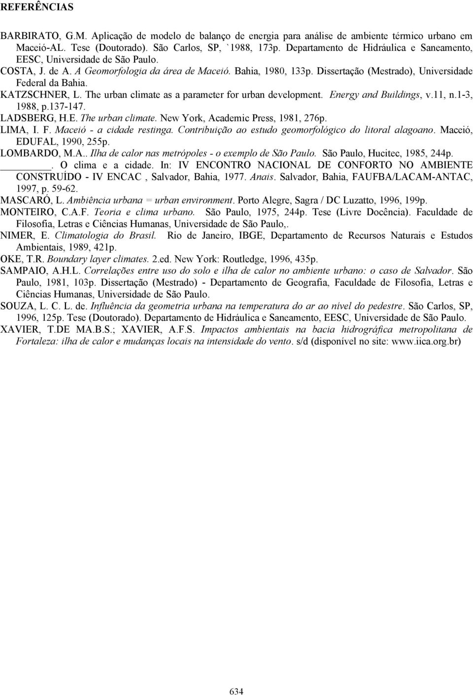 KATZSCHNER, L. The urban climate as a parameter for urban development. Energy and Buildings, v.11, n.1-3, 1988, p.137-147. LADSBERG, H.E. The urban climate. New York, Academic Press, 1981, 276p.