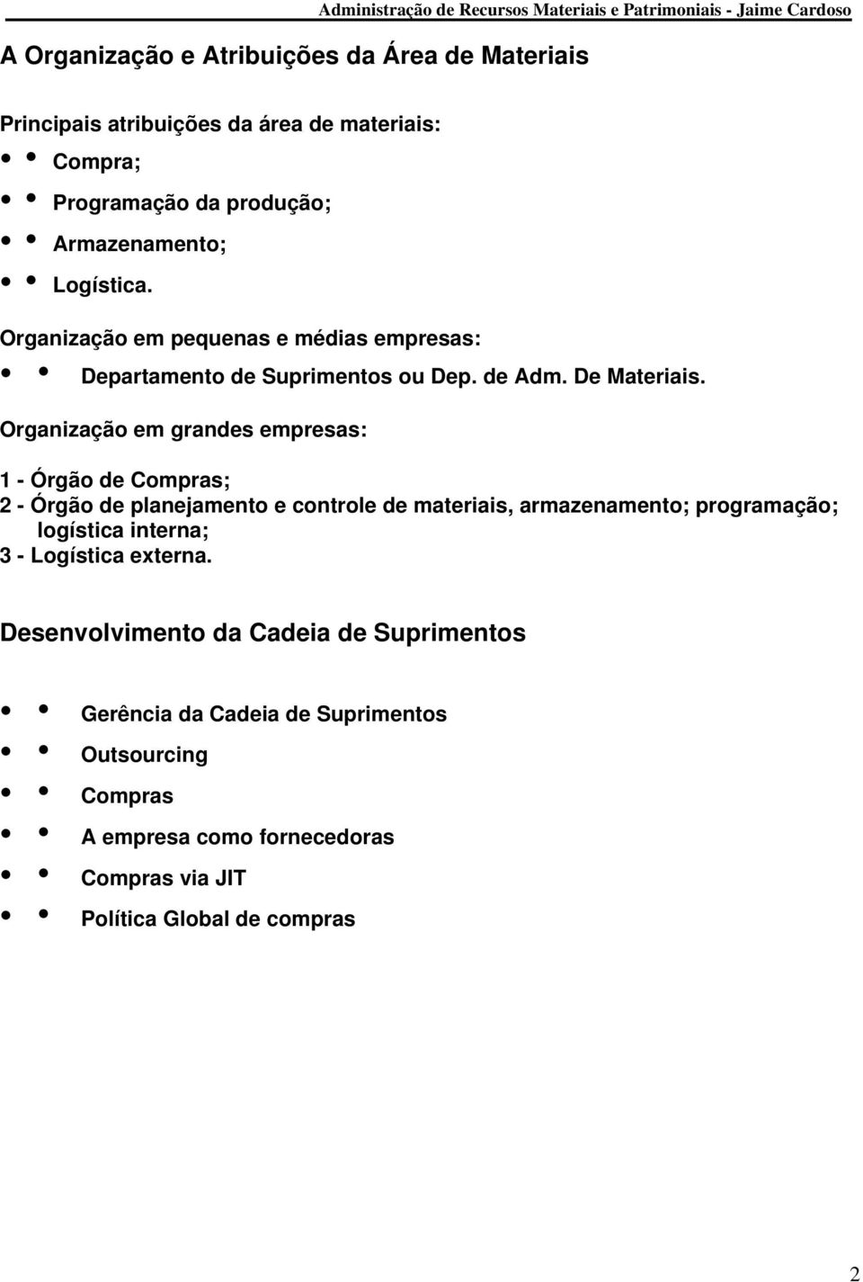 Organização em grandes empresas: 1 - Órgão de Compras; 2 - Órgão de planejamento e controle de materiais, armazenamento; programação; logística