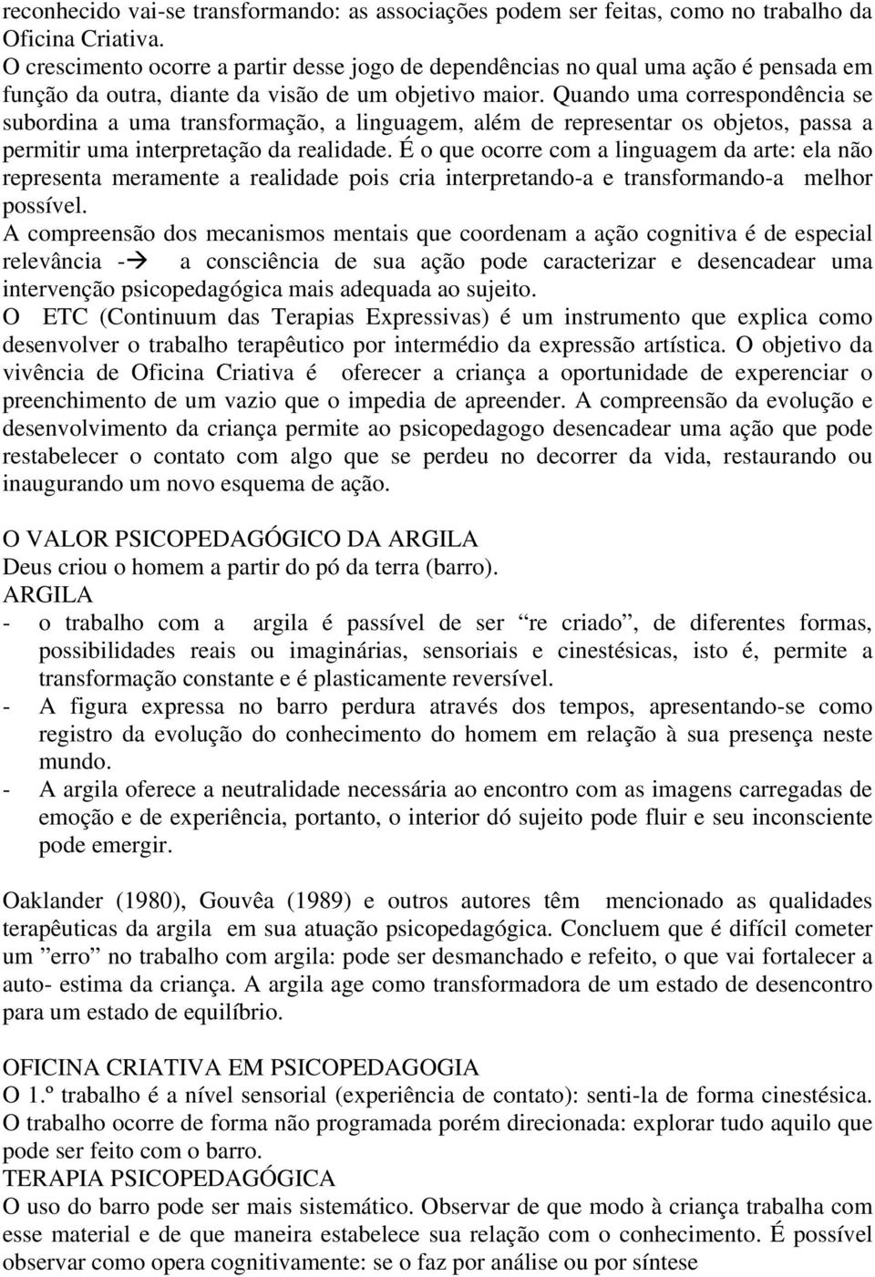 Quando uma correspondência se subordina a uma transformação, a linguagem, além de representar os objetos, passa a permitir uma interpretação da realidade.